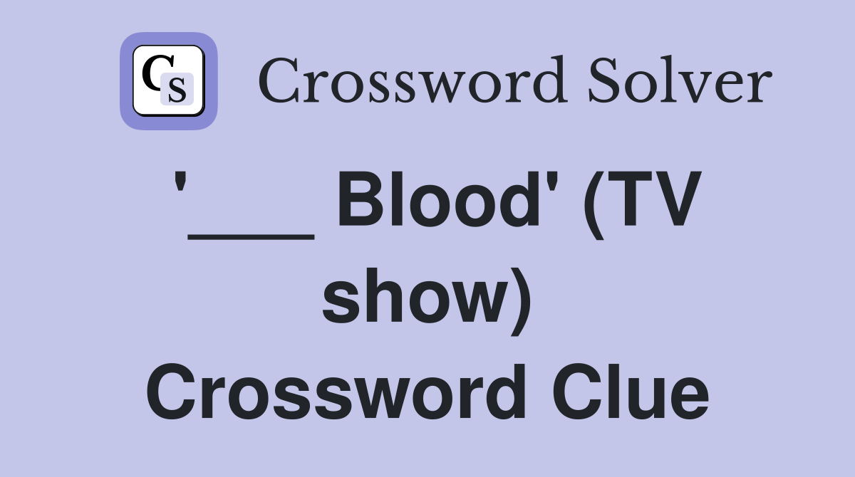 '___ Blood' (TV show) Crossword Clue