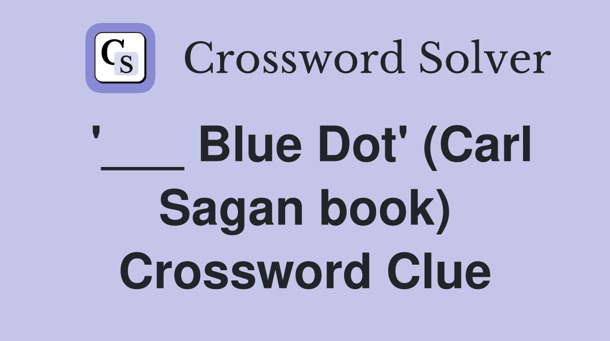 '___ Blue Dot' (Carl Sagan book) Crossword Clue