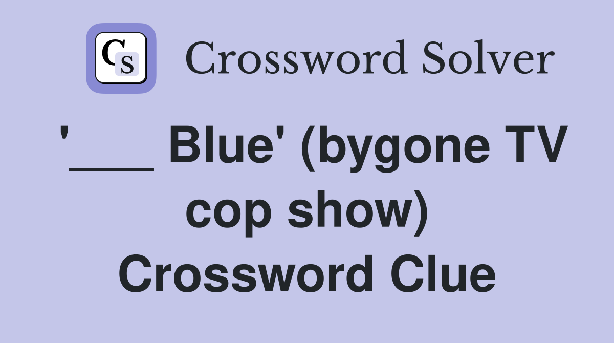 '___ Blue' (bygone TV cop show) Crossword Clue