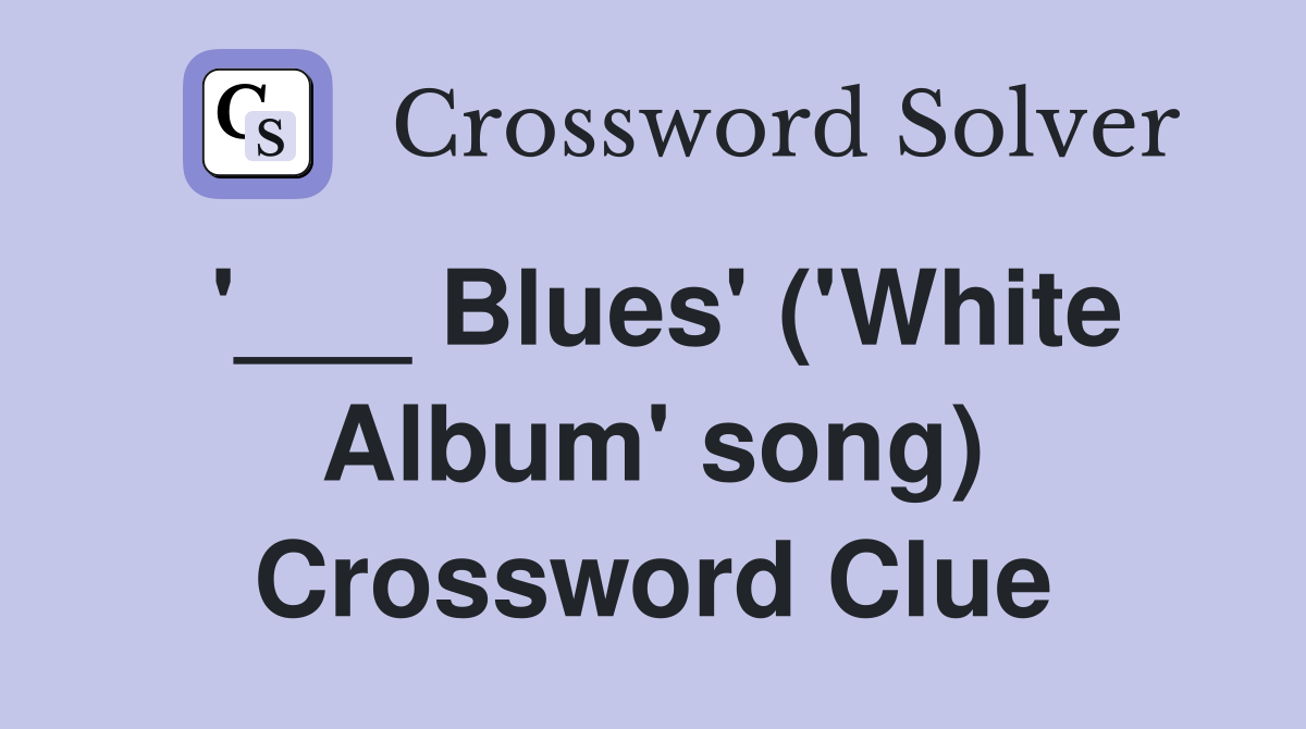'___ Blues' ('White Album' song) Crossword Clue