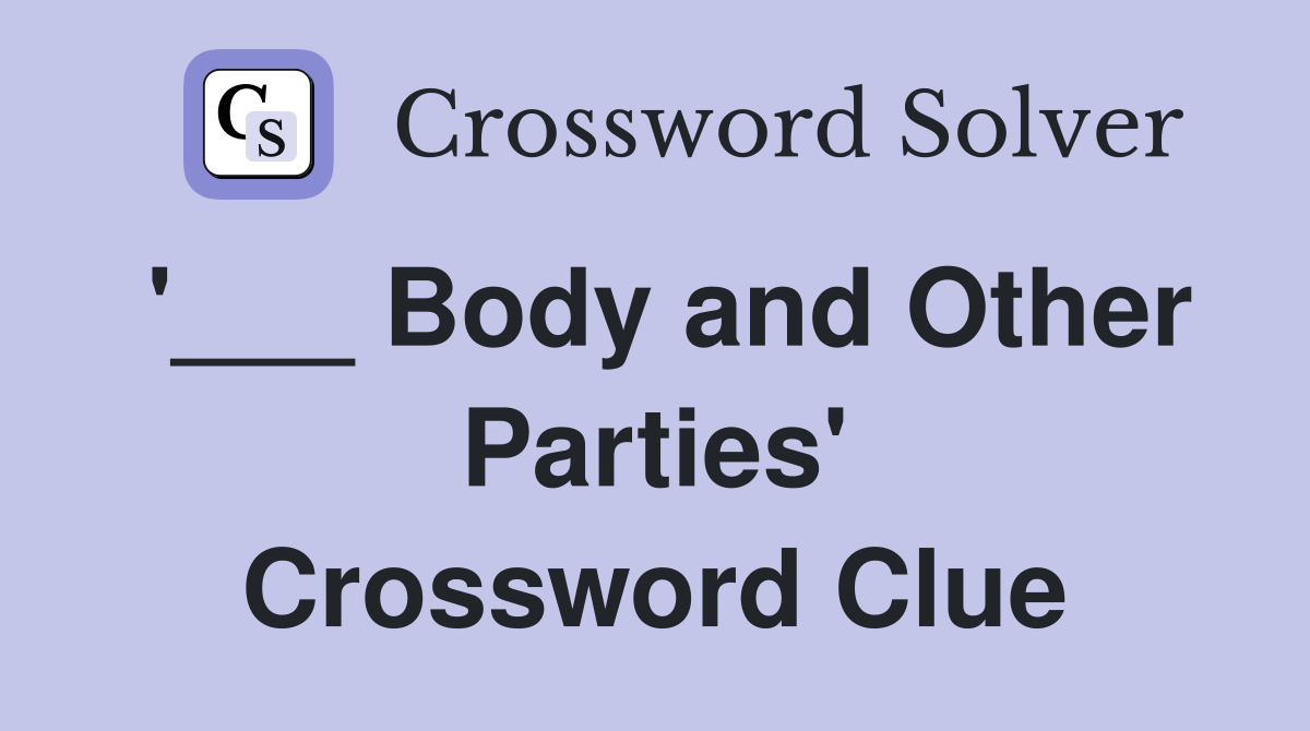 '___ Body and Other Parties' Crossword Clue