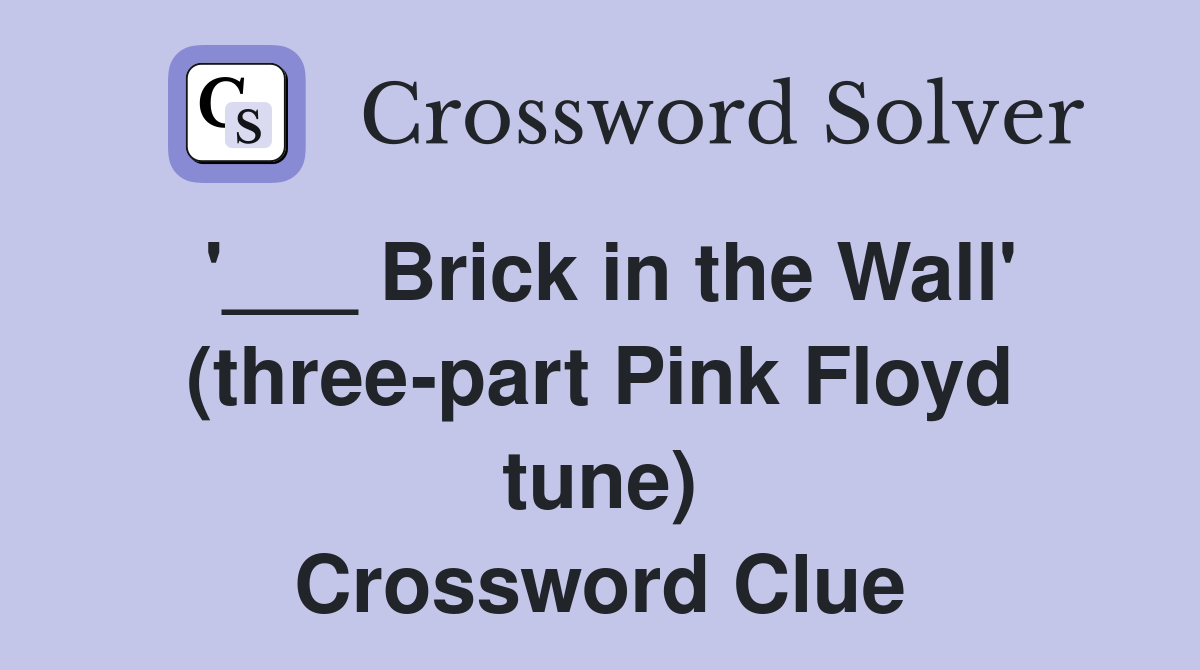 '___ Brick in the Wall' (three-part Pink Floyd tune) Crossword Clue