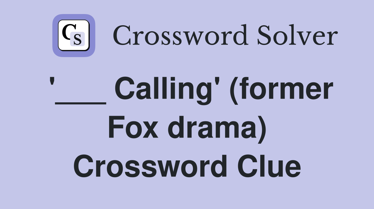 '___ Calling' (former Fox drama) Crossword Clue