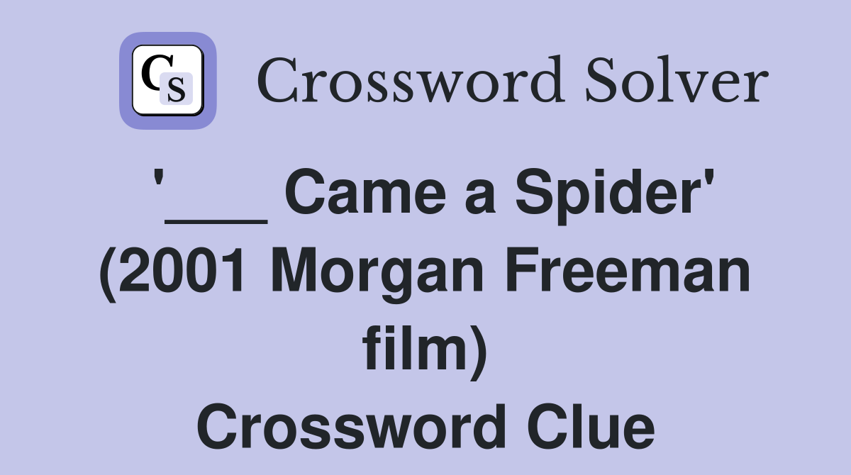 '___ Came a Spider' (2001 Morgan Freeman film) Crossword Clue