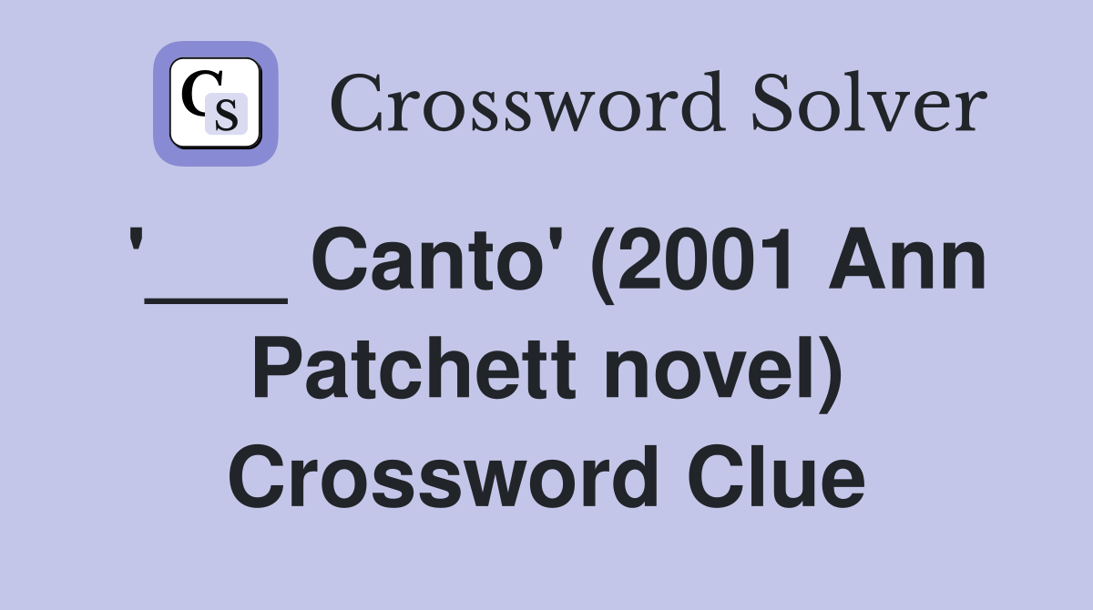 '___ Canto' (2001 Ann Patchett novel) Crossword Clue