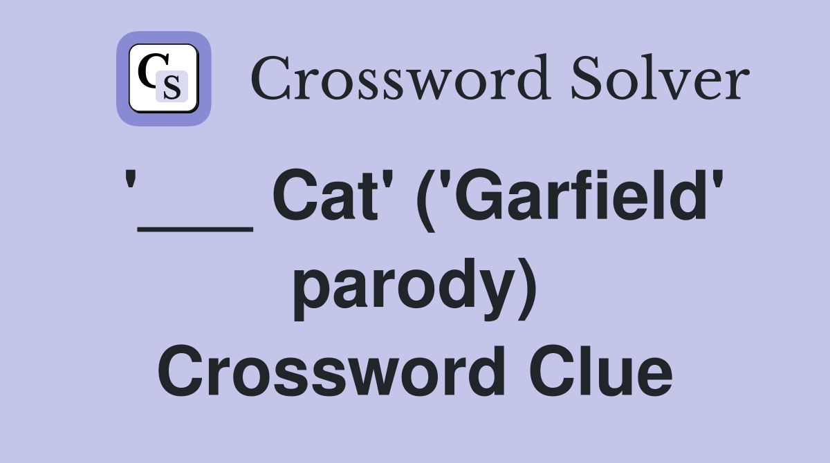 '___ Cat' ('Garfield' parody) Crossword Clue