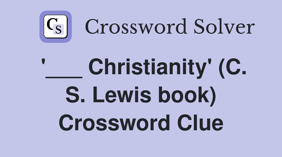 '___ Christianity' (C. S. Lewis book) Crossword Clue