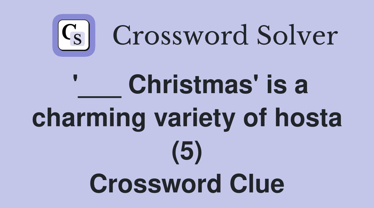 '___ Christmas' is a charming variety of hosta (5) Crossword Clue