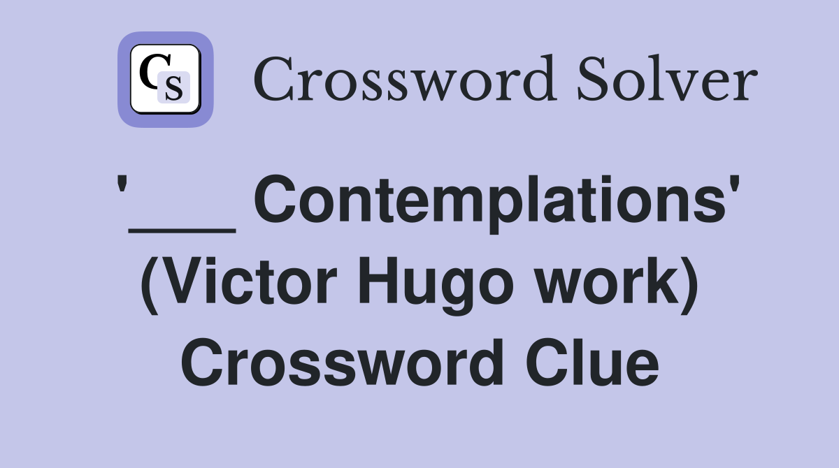 '___ Contemplations' (Victor Hugo work) Crossword Clue