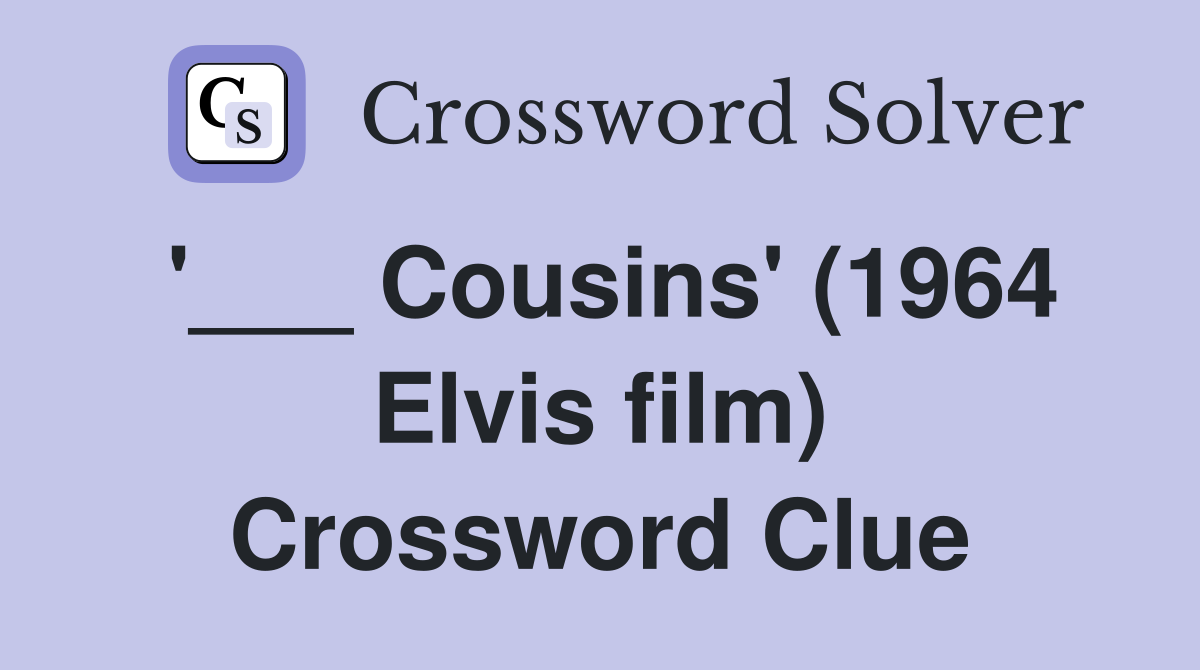 '___ Cousins' (1964 Elvis film) Crossword Clue