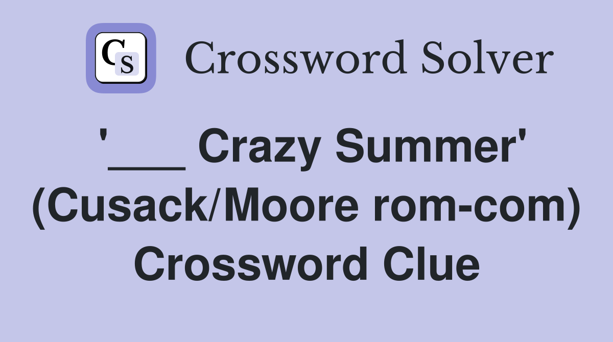 '___ Crazy Summer' (Cusack/Moore rom-com) Crossword Clue
