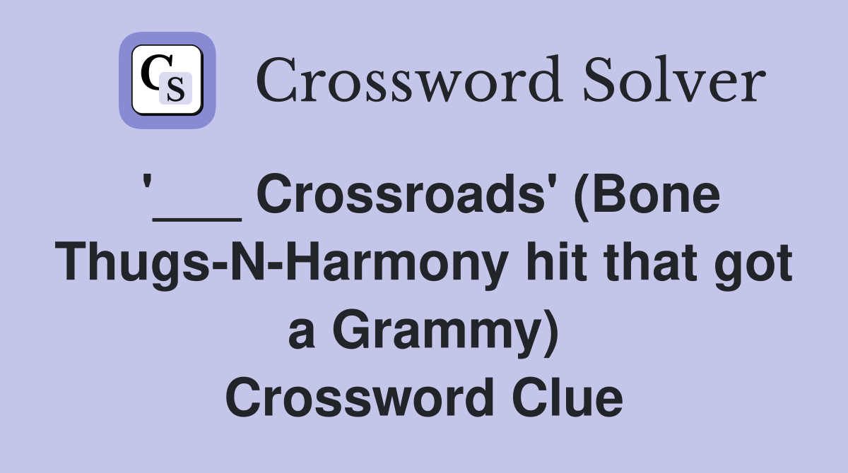 '___ Crossroads' (Bone Thugs-N-Harmony hit that got a Grammy) Crossword Clue
