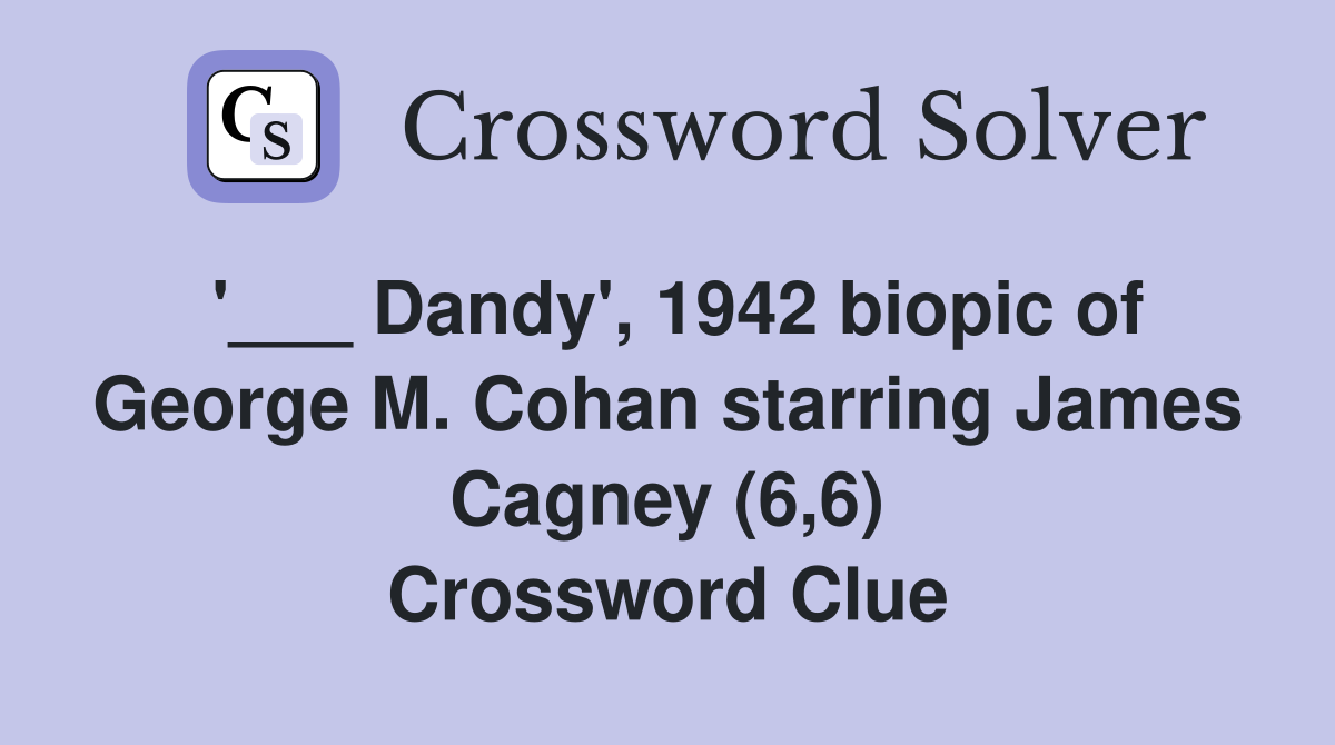 '___ Dandy', 1942 biopic of George M. Cohan starring James Cagney (6,6) Crossword Clue