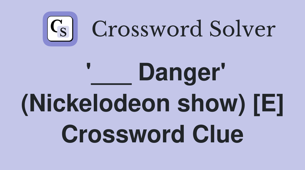 '___ Danger' (Nickelodeon show) [E] Crossword Clue