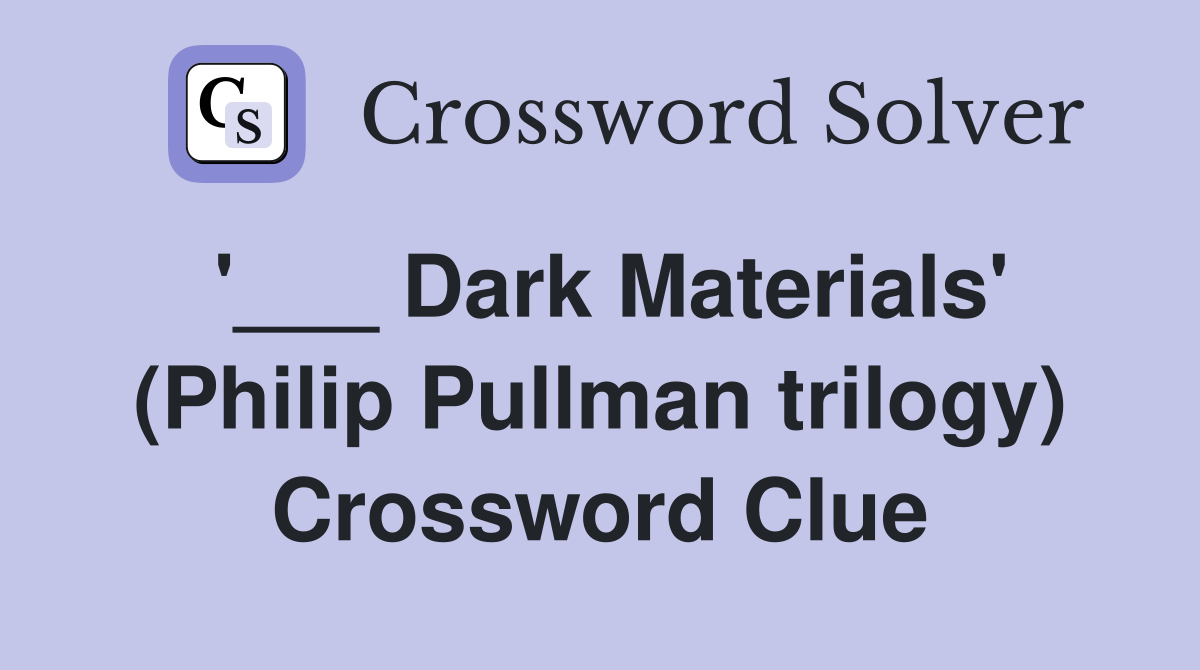 '___ Dark Materials' (Philip Pullman trilogy) Crossword Clue