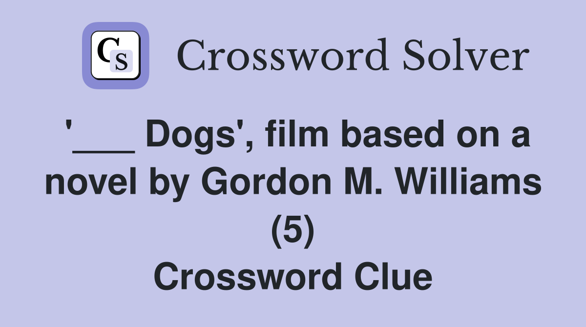 '___ Dogs', film based on a novel by Gordon M. Williams (5) Crossword Clue