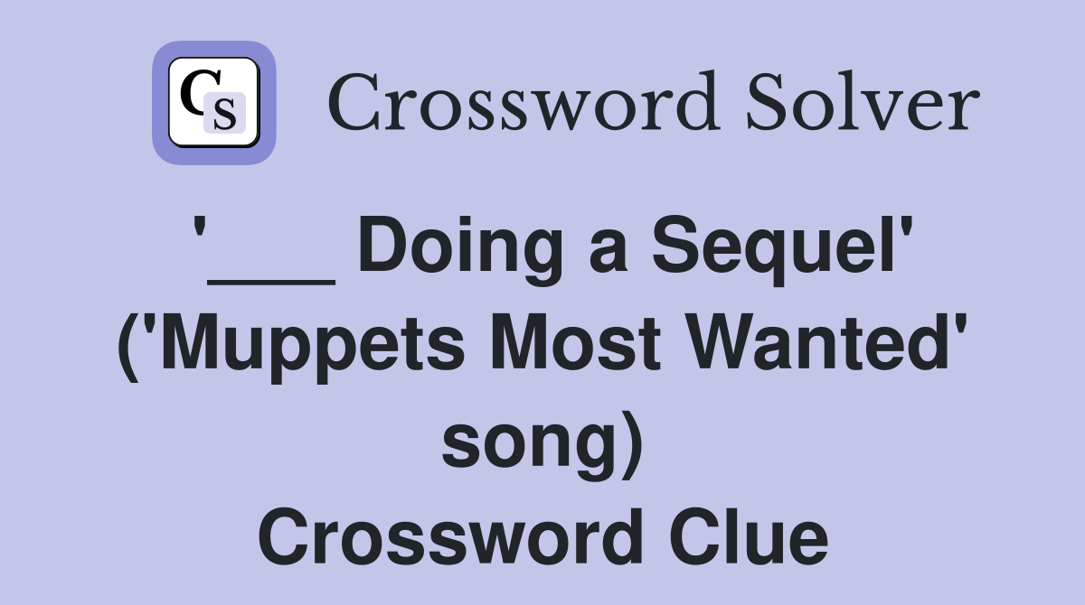 '___ Doing a Sequel' ('Muppets Most Wanted' song) Crossword Clue
