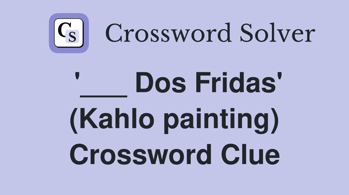 '___ Dos Fridas' (Kahlo painting) Crossword Clue