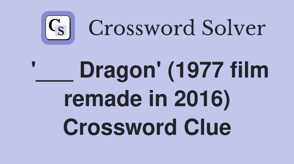 '___ Dragon' (1977 film remade in 2016) Crossword Clue