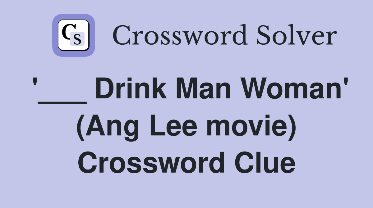 '___ Drink Man Woman' (Ang Lee movie) Crossword Clue