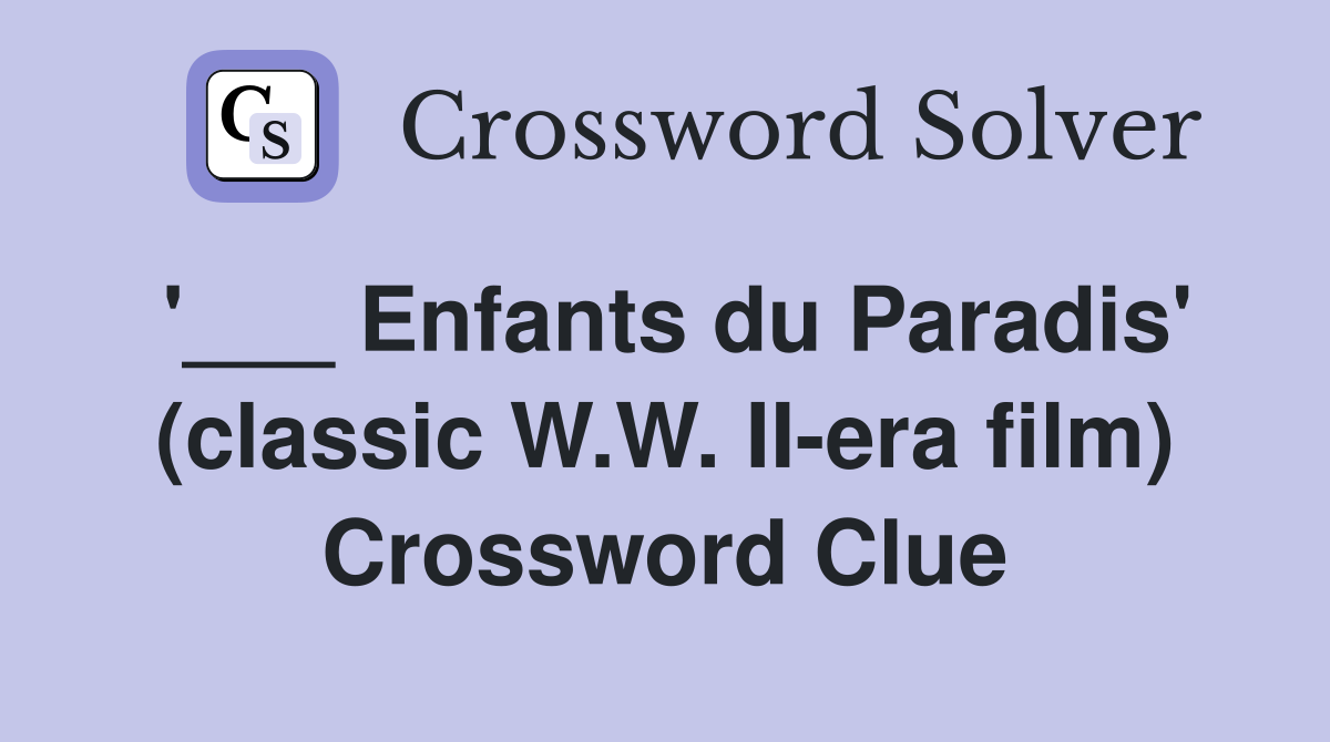 '___ Enfants du Paradis' (classic W.W. II-era film) Crossword Clue