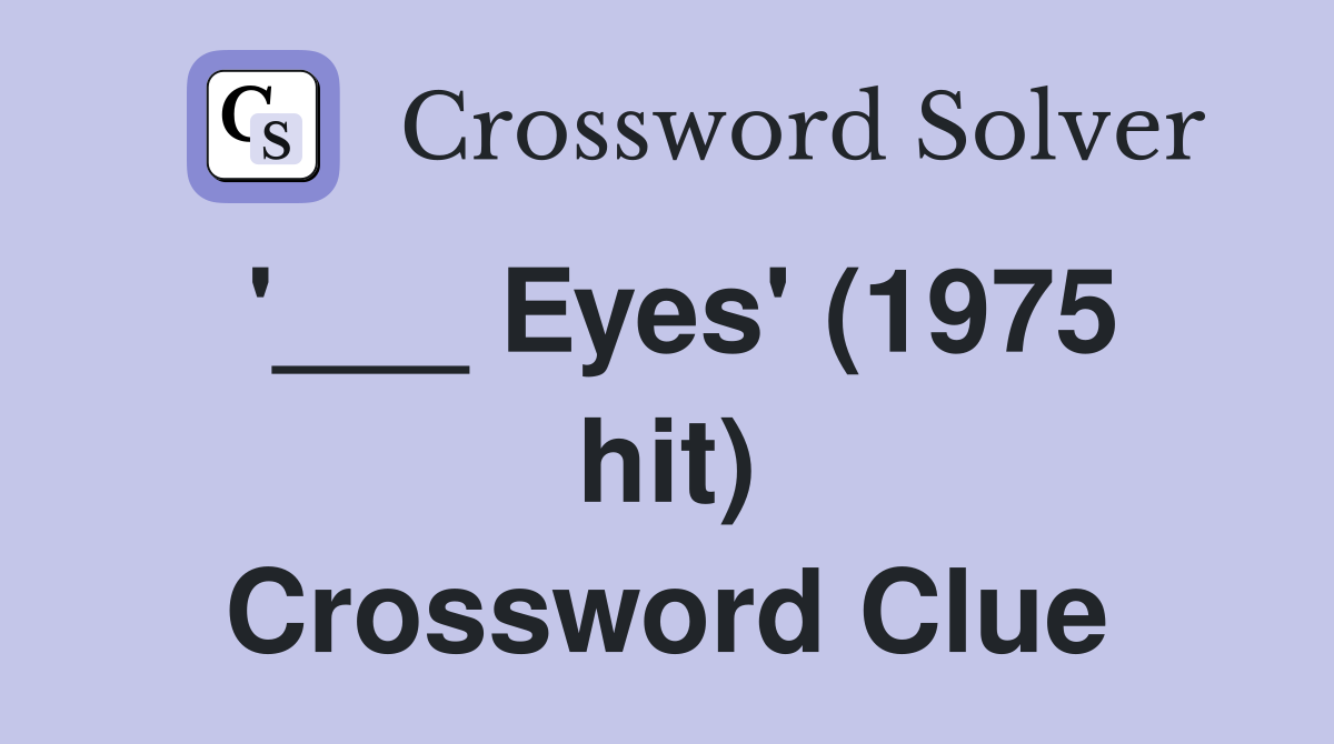 '___ Eyes' (1975 hit) Crossword Clue