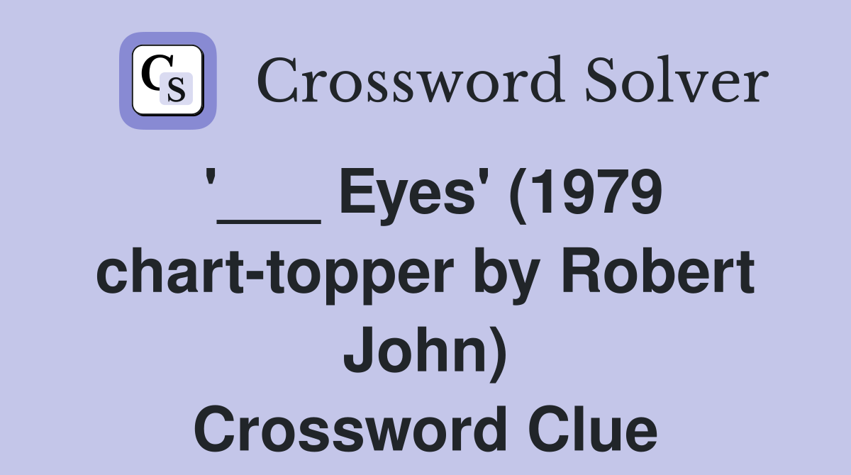 '___ Eyes' (1979 chart-topper by Robert John) Crossword Clue