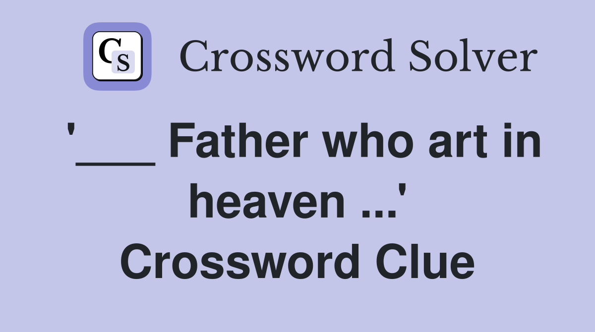 '___ Father who art in heaven ...' Crossword Clue