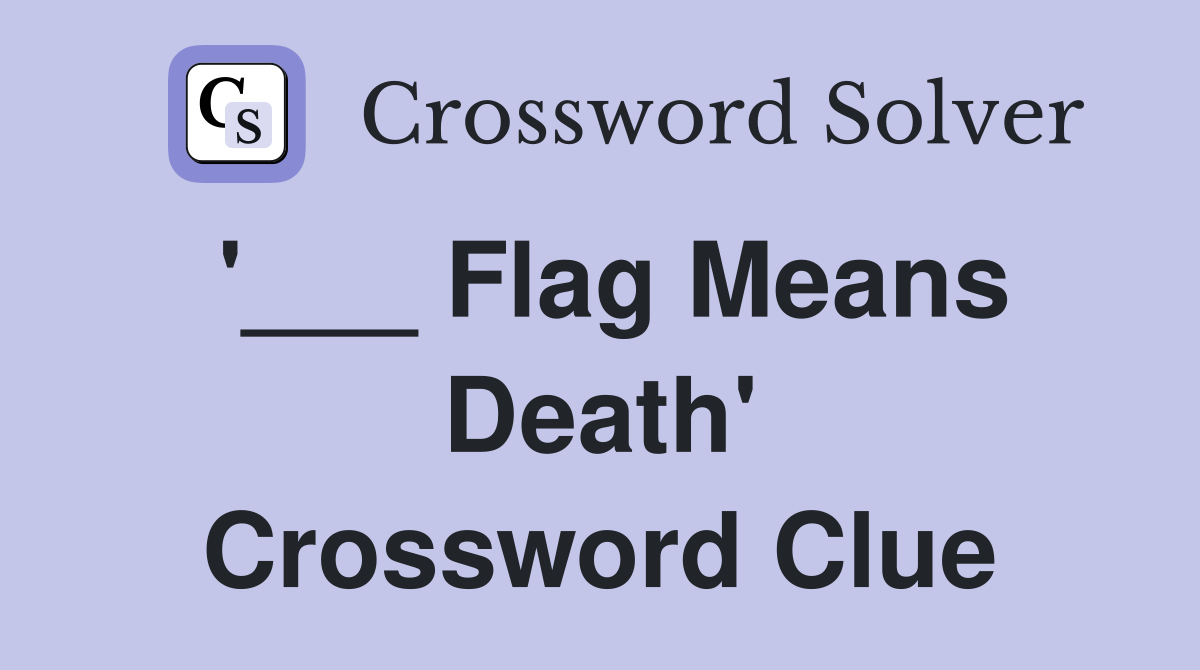 '___ Flag Means Death' Crossword Clue