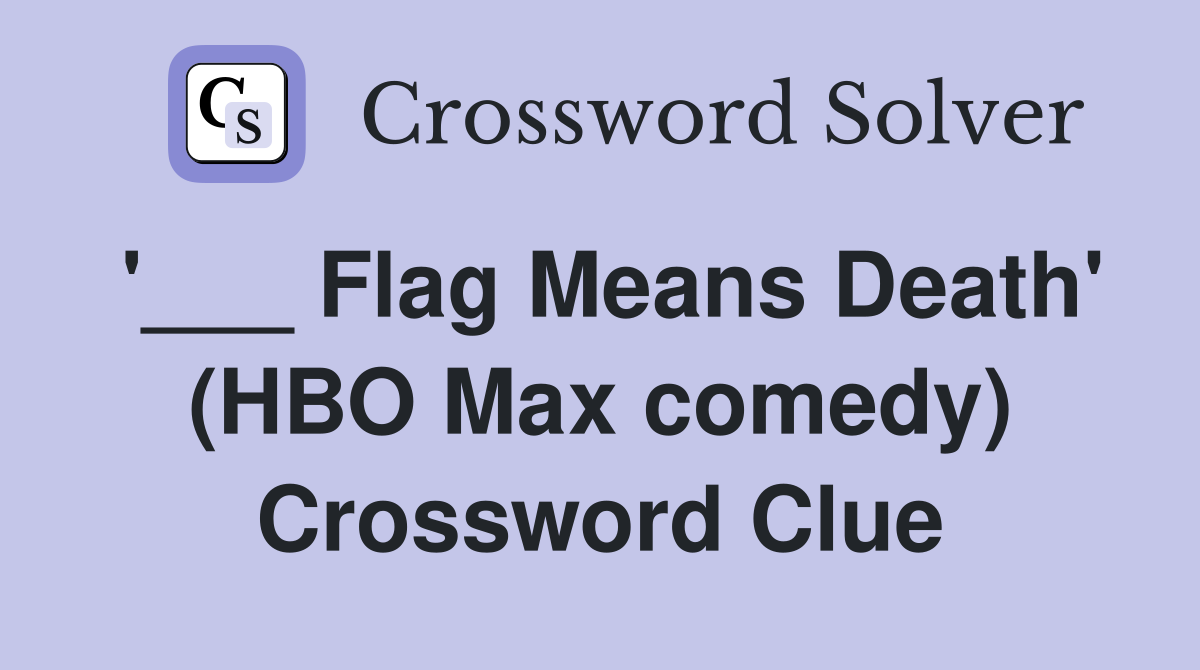 '___ Flag Means Death' (HBO Max comedy) Crossword Clue