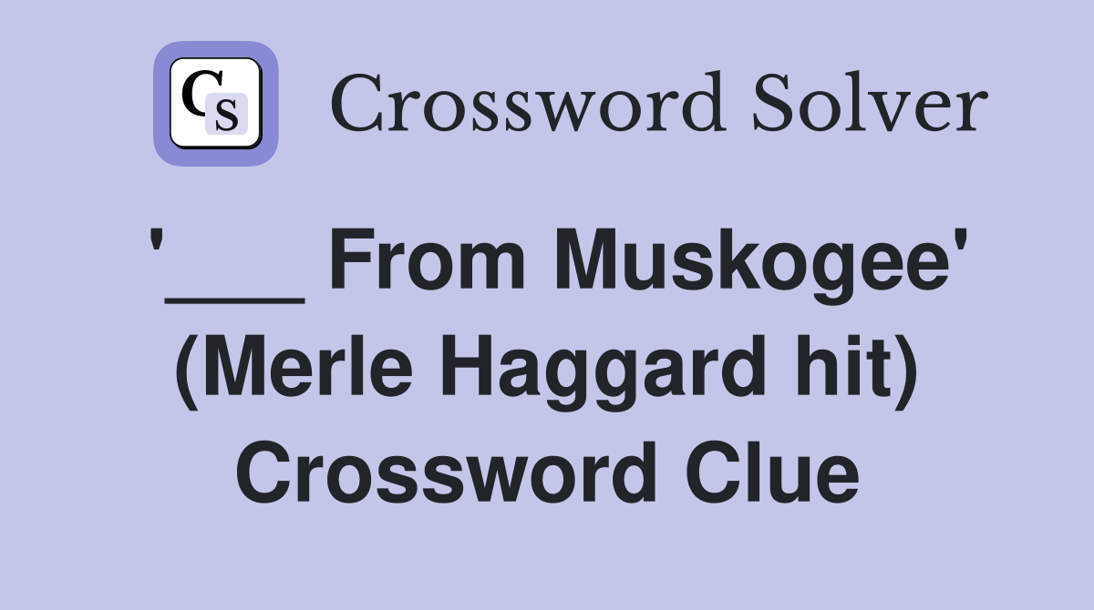 '___ From Muskogee' (Merle Haggard hit) Crossword Clue