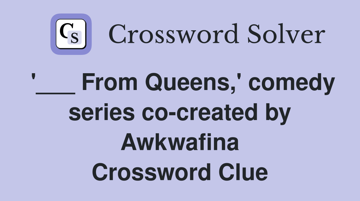 '___ From Queens,' comedy series co-created by Awkwafina Crossword Clue