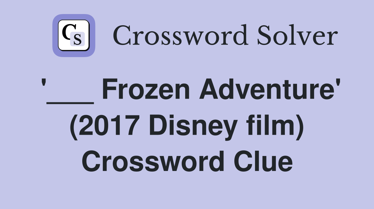 '___ Frozen Adventure' (2017 Disney film) Crossword Clue