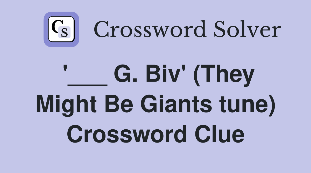'___ G. Biv' (They Might Be Giants tune) Crossword Clue