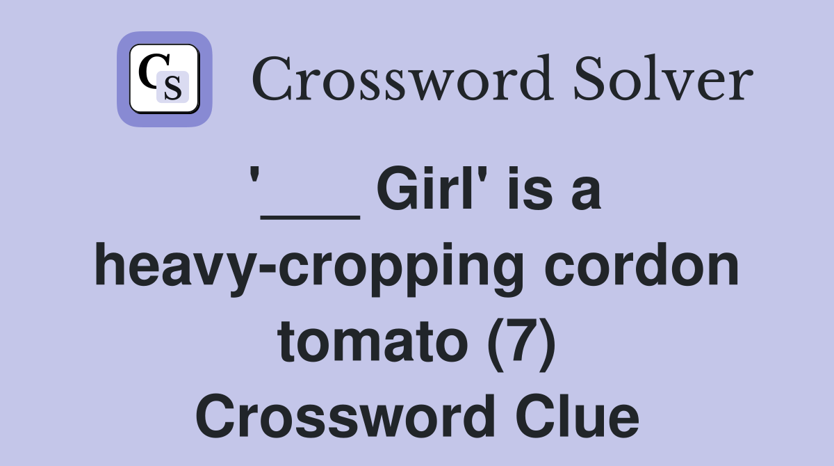 '___ Girl' is a heavy-cropping cordon tomato (7) Crossword Clue