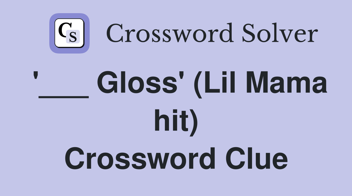 '___ Gloss' (Lil Mama hit) Crossword Clue
