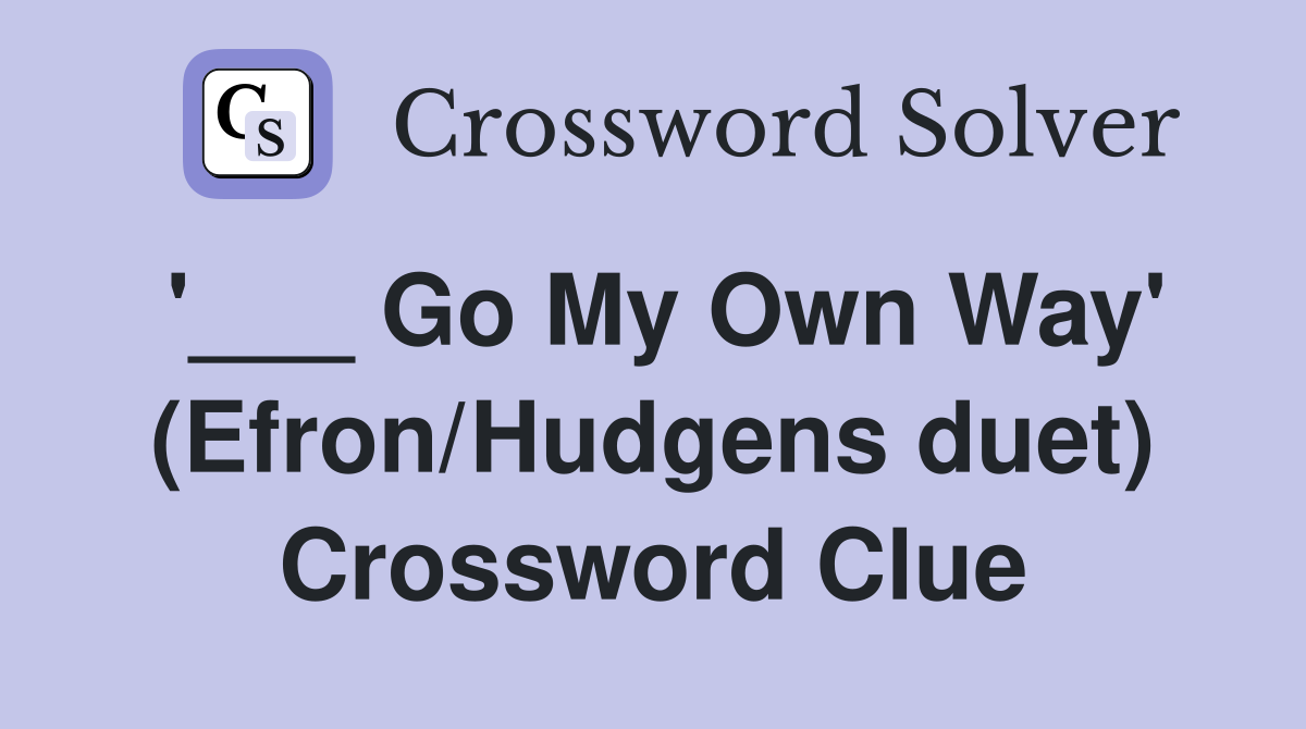 '___ Go My Own Way' (Efron/Hudgens duet) Crossword Clue