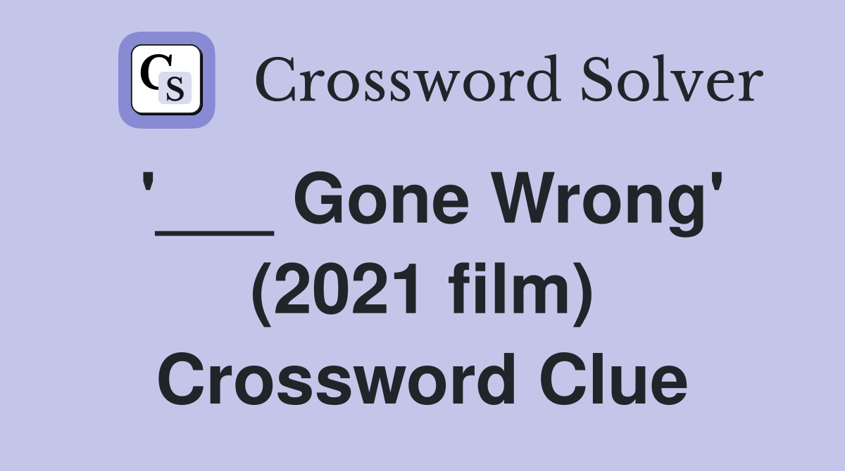 '___ Gone Wrong' (2021 film) Crossword Clue