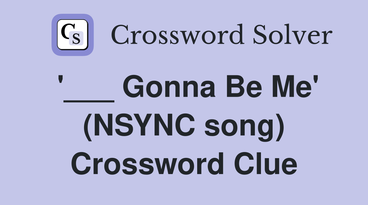 '___ Gonna Be Me' (NSYNC song) Crossword Clue