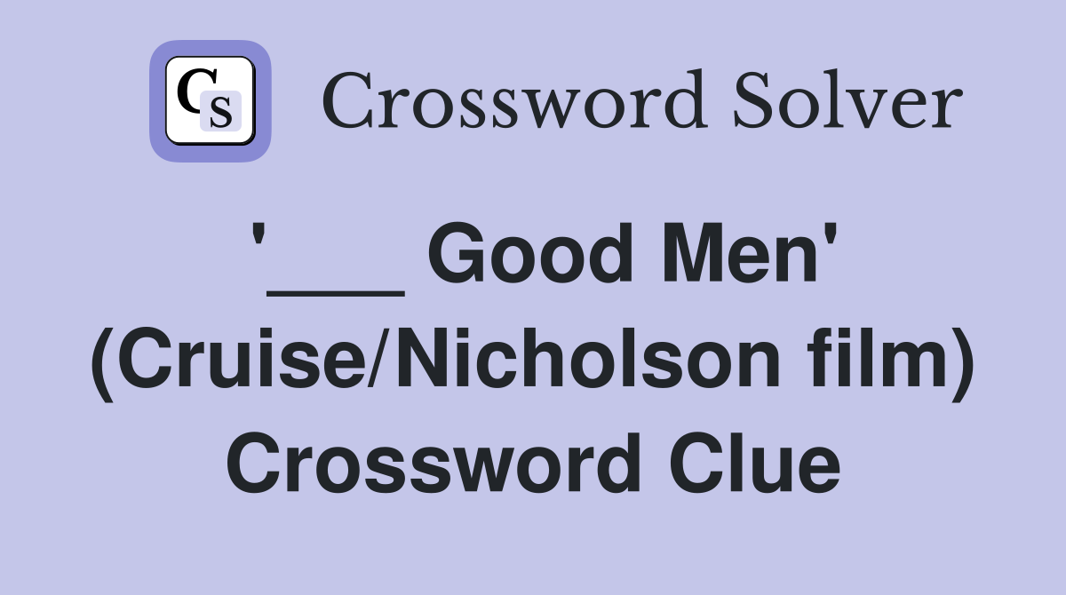 '___ Good Men' (Cruise/Nicholson film) Crossword Clue