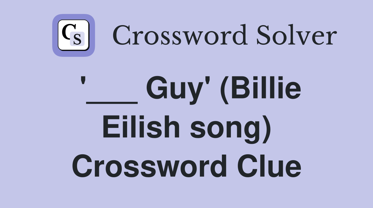 '___ Guy' (Billie Eilish song) Crossword Clue
