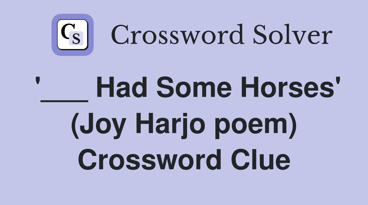 '___ Had Some Horses' (Joy Harjo poem) Crossword Clue
