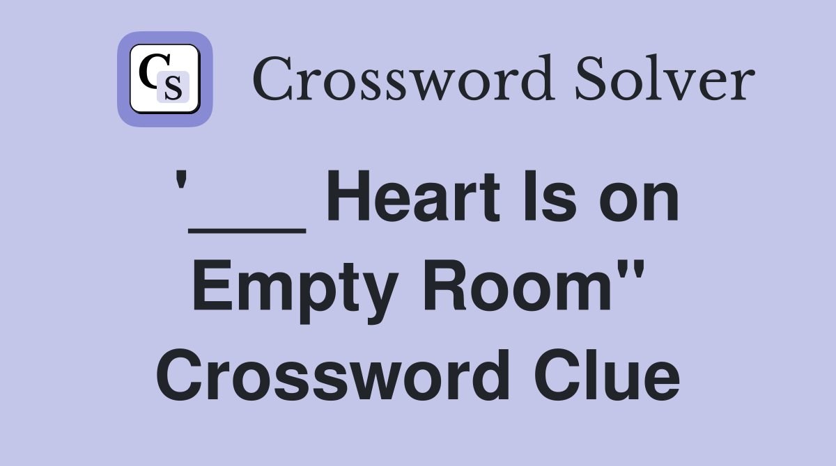 '___ Heart Is on Empty Room" Crossword Clue