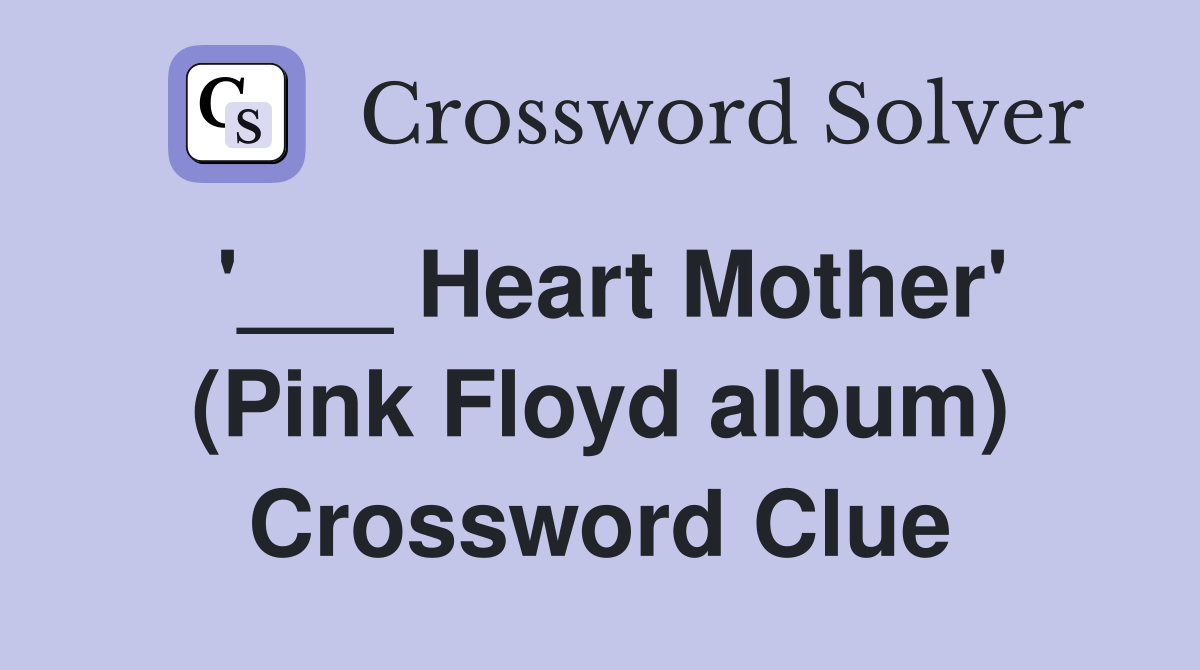 '___ Heart Mother' (Pink Floyd album) Crossword Clue