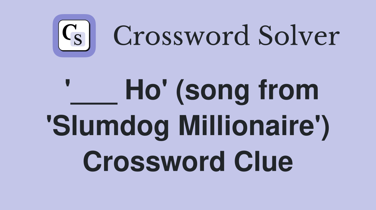 '___ Ho' (song from 'Slumdog Millionaire') Crossword Clue