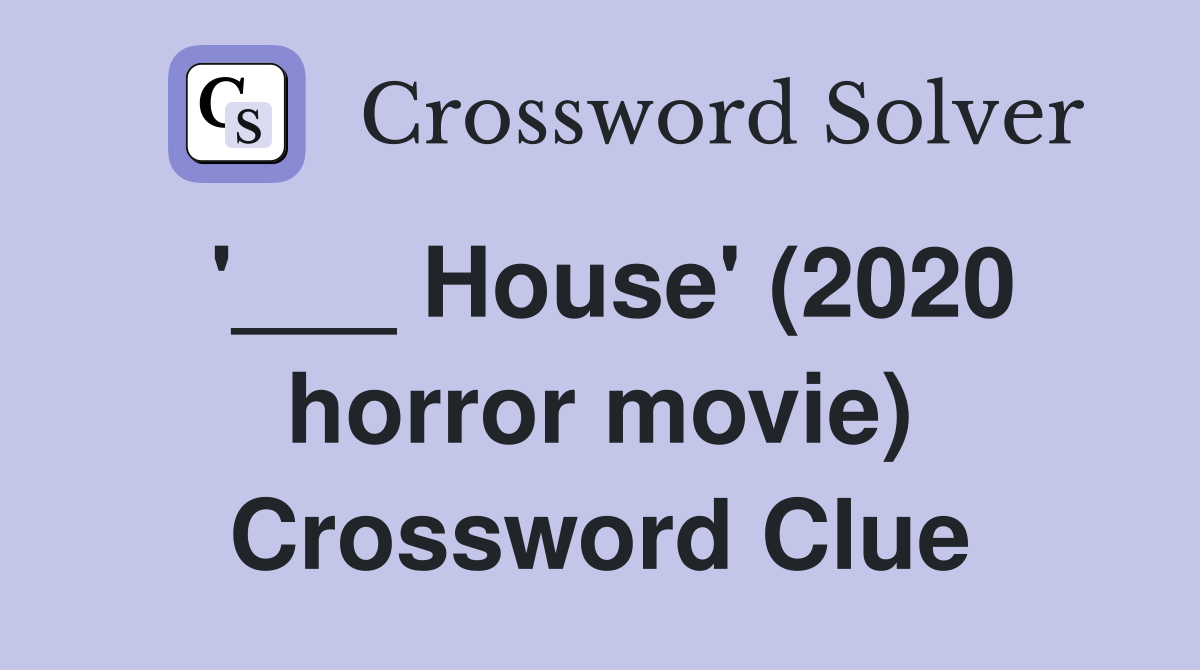 '___ House' (2020 horror movie) Crossword Clue
