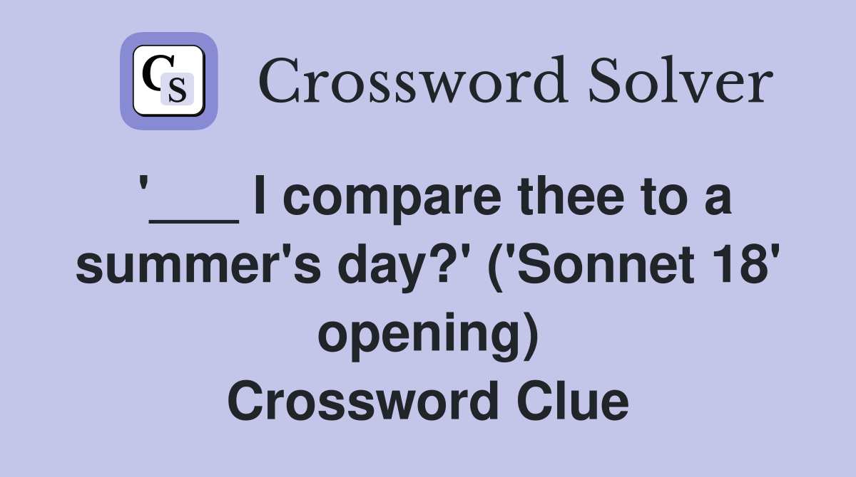 '___ I compare thee to a summer's day?' ('Sonnet 18' opening) Crossword Clue