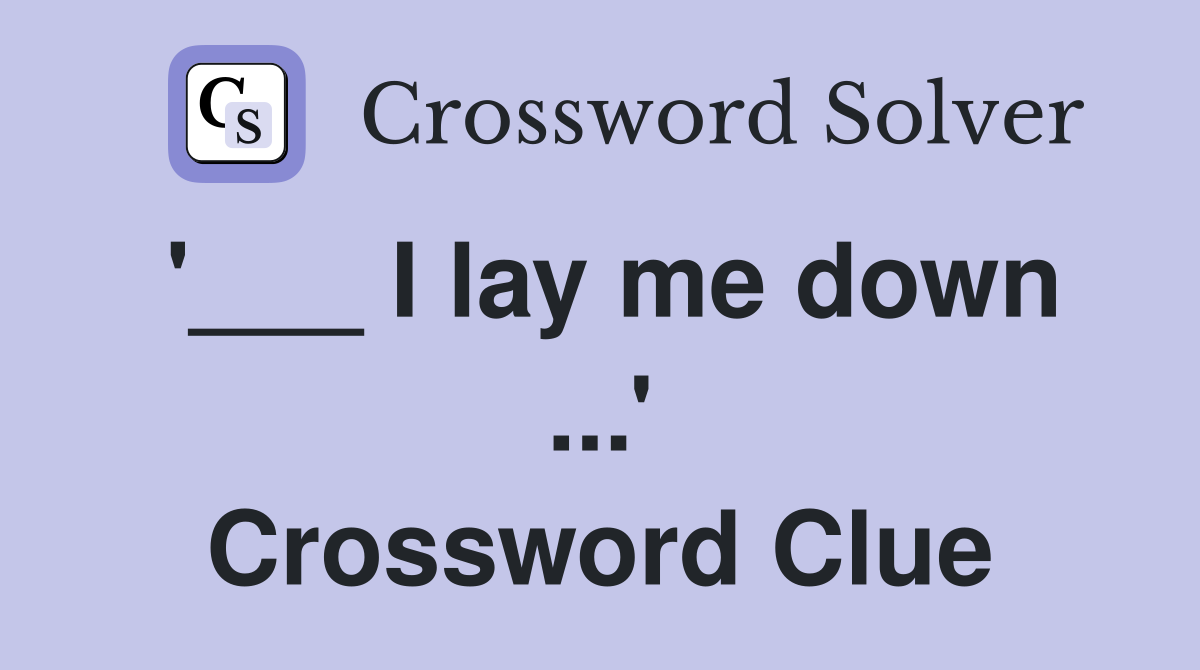 '___ I lay me down ...' Crossword Clue