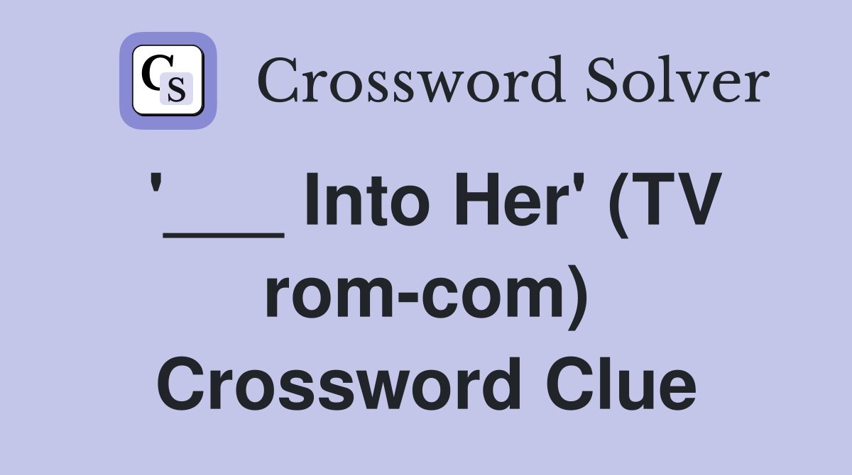 '___ Into Her' (TV rom-com) Crossword Clue