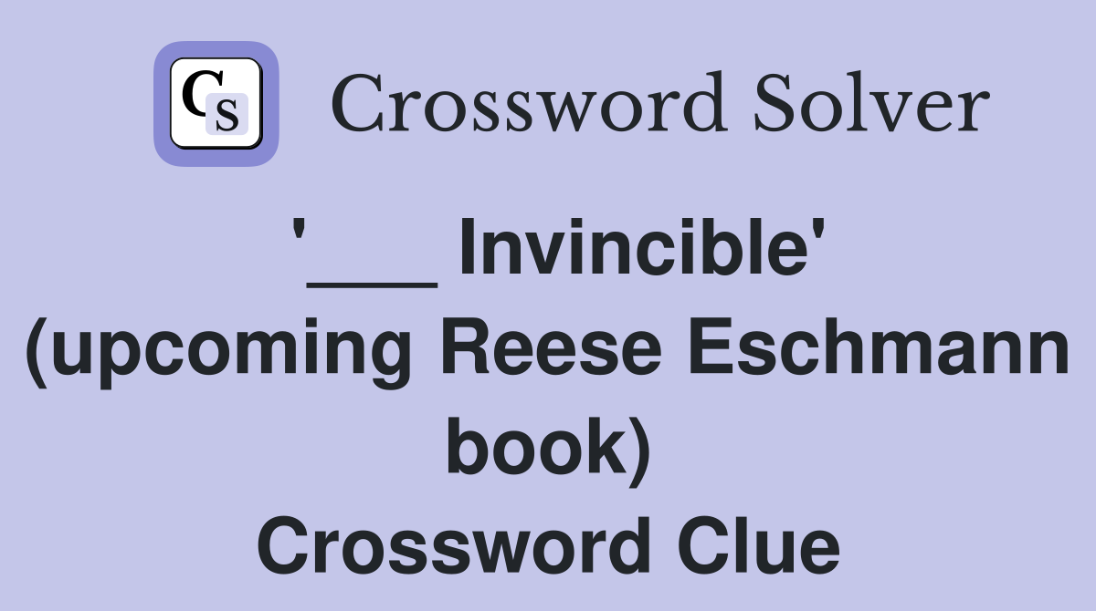 '___ Invincible' (upcoming Reese Eschmann book) Crossword Clue